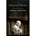 The Influential Mentor: How the Life and Legacy of Howard Hendricks Equipped and Inspired a Generation of Leaders