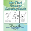 My First Toddler Coloring Book Fun with: Animals - Colors- Numbers- Letters- Shapes- Colors- Ages 1-3: Educational Books For Toddlers