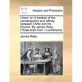 Union: Or, a Treatise of the Consanguinity and Affinity Between Christ and His Church. by James Relly. [Three Lines from I Corinthians].