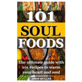 101 Soul Foods: The ultimate guide with 101 recipes to warm your heart and soul