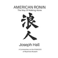 American Ronin: THE WAY OF WALKING ALONE: A Commentary on Miyamoto Musashi's DOKKODO