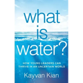 What Is Water?: How Young Leaders Can Thrive in an Uncertain World