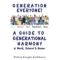 Generation Everyone!: A Guide to Generational Harmony @ Work, School, & Home