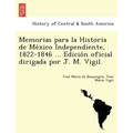 Memorias para la Historia de México Independiente, 1822-1846 ... Edición oficial dirigada por J. M. Vigil.