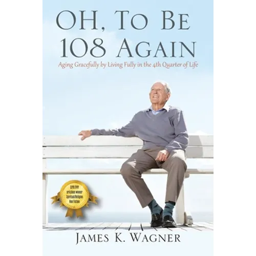 OH, To Be 108 Again: Aging Gracefully by Living Fully in the 4th Quarter of Life