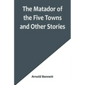 The Matador of the Five Towns and Other Stories