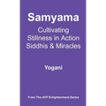 Samyama - Cultivating Stillness in Action, Siddhis and Miracles: (AYP Enlightenment Series)