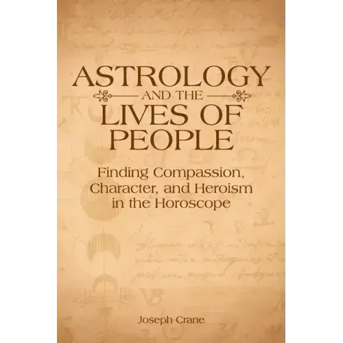 Astrology and the Lives of People: Finding Compassion, Character, and Heroism in the Horoscope