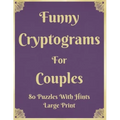 Funny Cryptograms For Couples: 80 Puzzles With Hints Large Print: Couple's Activity Puzzle Book With Funny Relationship Quotes Great Birthday Valenti