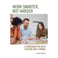 Work Smarter, Not Harder: A Framework for Math Teaching and Learning