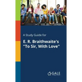 A Study Guide for E. R. Braithwaite's "To Sir, With Love"