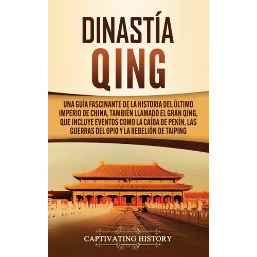 Dinastía Qing: Una guía fascinante de la historia del último imperio de China, también llamado el Gran Qing, que incluye eventos como
