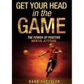 Get Your Head In The Game: The Power Of Positive Mental Attitude