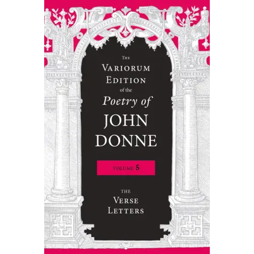 The Variorum Edition of the Poetry of John Donne, Volume 5: The Verse Letters