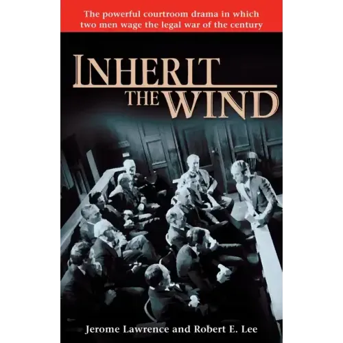 Inherit the Wind: The Powerful Courtroom Drama in Which Two Men Wage the Legal War of the Century