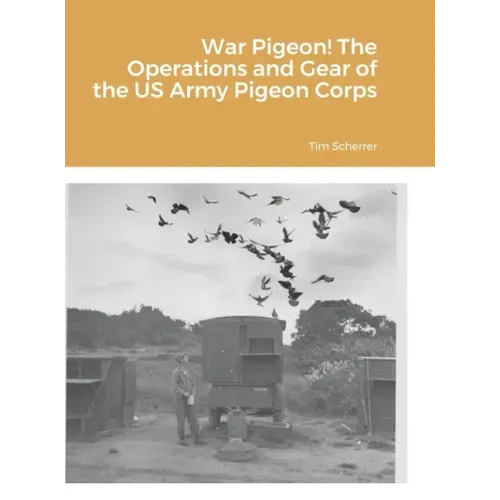 War Pigeon! The Operations and Gear of the US Army Pigeon Corps