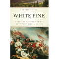 White Pine: American History and the Tree that Made a Nation