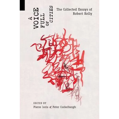A Voice Full of Cities: The Collected Essays of Robert Kelly