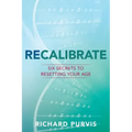 Recalibrate: Six Secrets to Resetting Your Age