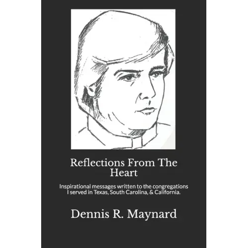 Reflections From The Heart: Inspirational messages written to the congregations I served in Texas, South Carolina, & California.