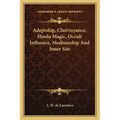 Adeptship, Clairvoyance, Hindu Magic, Occult Influence, Mediumship and Inner Site