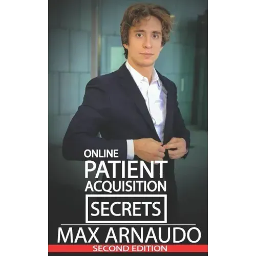 Online Patient Acquisition Secrets: How to Double Your Patients Online - Including How We Generated Millions of $ in Treatments Sold for Our Clients: