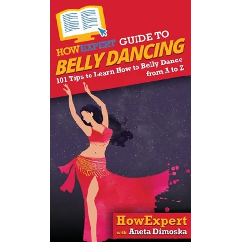 HowExpert Guide to Belly Dancing: 101+ Tips to Learn How to Belly Dance from A to Z