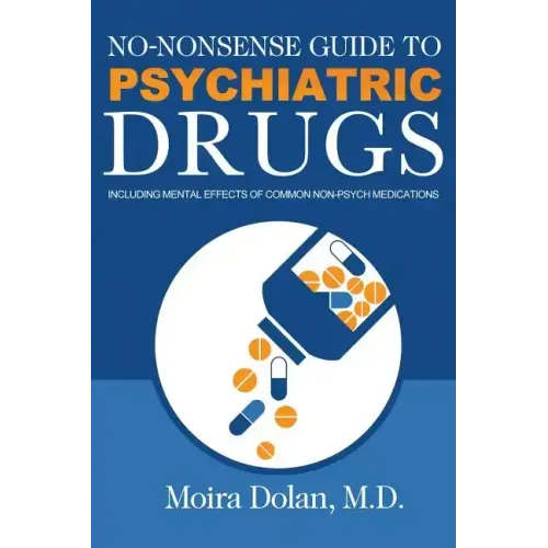 No-Nonsense Guide to Psychiatric Drugs: Including Mental Effects of Common Non-Psych Medications