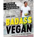 Badass Vegan: Fuel Your Body, Ph*ck the System, and Live Your Life Right: A Cookbook