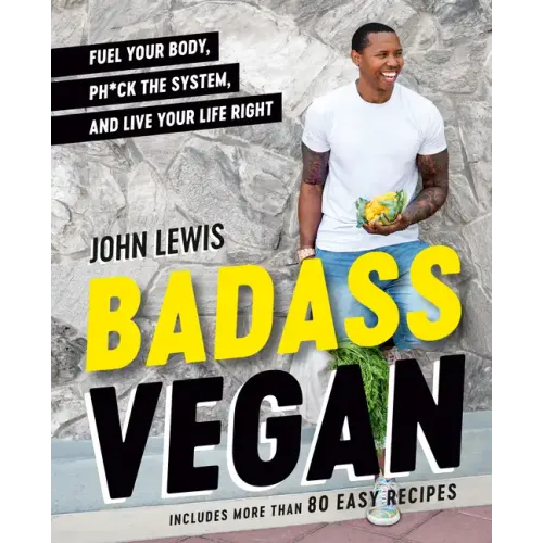 Badass Vegan: Fuel Your Body, Ph*ck the System, and Live Your Life Right: A Cookbook