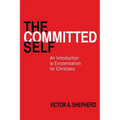 The Committed Self: An Introduction to Existentialism for Christians