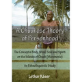 A Chuukese Theory of Personhood: The Concepts Body, Mind, Soul and Spirit on the Islands of Chuuk (Micronesia) - An Ethnolinguistic Study