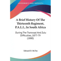 A Brief History of the Thirteenth Regiment, P.A.L.I., in South Africa: During the Transvaal and Zulu Difficulties, 1877-79 (1880)