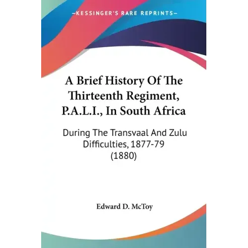 A Brief History of the Thirteenth Regiment, P.A.L.I., in South Africa: During the Transvaal and Zulu Difficulties, 1877-79 (1880)