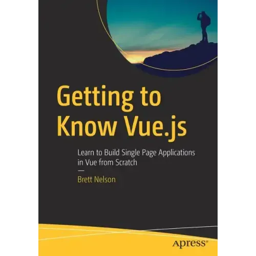 Getting to Know Vue.Js: Learn to Build Single Page Applications in Vue from Scratch