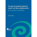 Ce Que Les Parents Doivent Savoir Sur Leurs Adolescents: Faits, Mythes Et Strategies