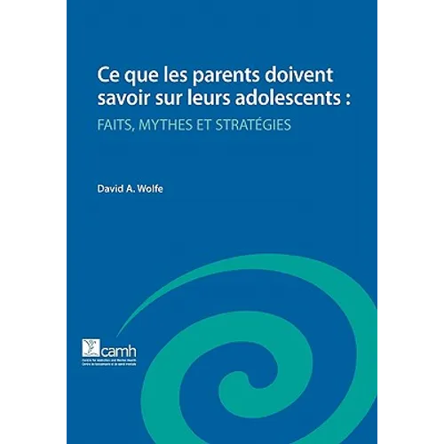 Ce Que Les Parents Doivent Savoir Sur Leurs Adolescents: Faits, Mythes Et Strategies