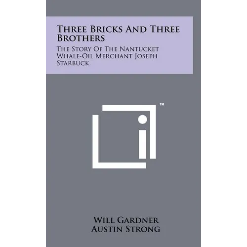 Three Bricks And Three Brothers: The Story Of The Nantucket Whale-Oil Merchant Joseph Starbuck