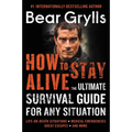 How to Stay Alive: The Ultimate Survival Guide for Any Situation