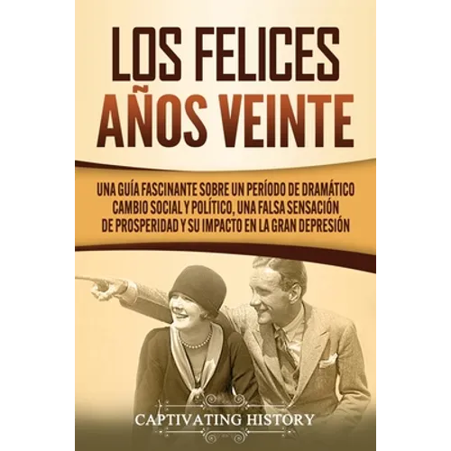 Los Felices Años Veinte: Una Guía Fascinante sobre un Período de Dramático Cambio Social y Político, una Falsa Sensación de Prosperidad y su Impacto e
