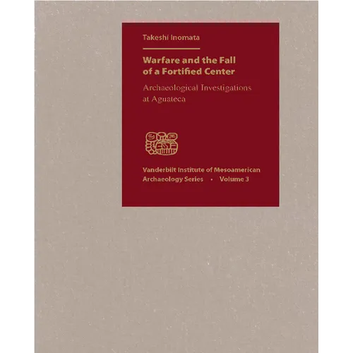 Warfare and the Fall of a Fortified Center: Archaeological Investigations at Aguateca