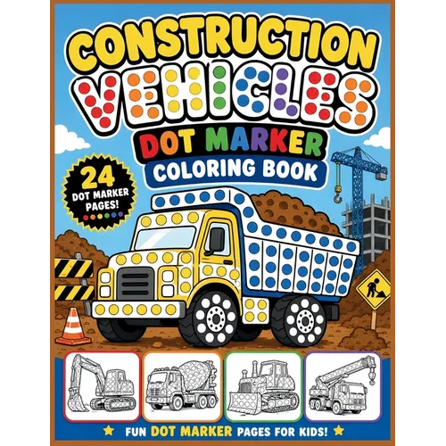 Construction Vehicles Dot Marker Coloring Book: Big Trucks, Diggers, Cranes, and Builders Fun Dot Marker Pages For Kids