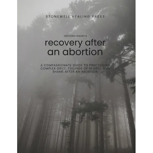 Guided Toolkit for Emotional Healing & Recovery After an Abortion: A Compassionate Guide to Processing Complex Grief, Feelings of Regret, and Shame Af