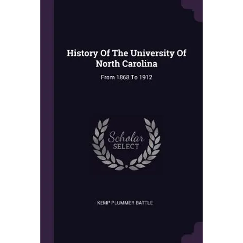 History Of The University Of North Carolina: From 1868 To 1912