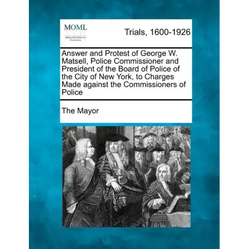 Answer and Protest of George W. Matsell, Police Commissioner and President of the Board of Police of the City of New York, to Charges Made Against the