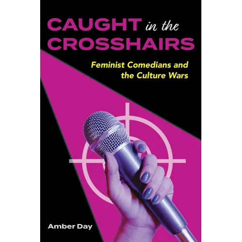 Caught in the Crosshairs: Feminist Comedians and the Culture Wars