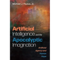 Artificial Intelligence and the Apocalyptic Imagination: Artificial Agency and Human Hope