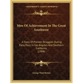 Men Of Achievement In The Great Southwest: A Story Of Pioneer Struggles During Early Days In Los Angeles And Southern California (1904)