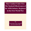 Fine Conduct Under Fire: The Tactical Effectiveness of the 165th Infantry Regiment in the First World War