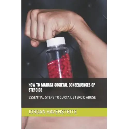 How to Manage Societal Consequences of Steroids: Essential Steps to Curtail Steroid Abuse